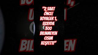 2 Saat Önce Voyager 1, Uzayda 300 Bilinmeyen Cisim Keşfetti Şif
