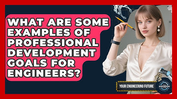 What Are Some Examples of Professional Development Goals for Engineers? - Your Engineering Future