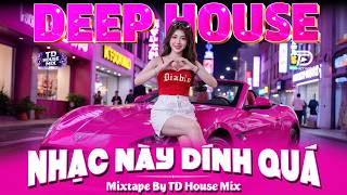 NHẠC NÀY DÍNH QUÁ 🔊 NHẠC REMIX DEEP HOUSE & HOUSE LAK TRIỆU VIEW TIKTOK | MIXTAPE VIET DEEP 8X9X