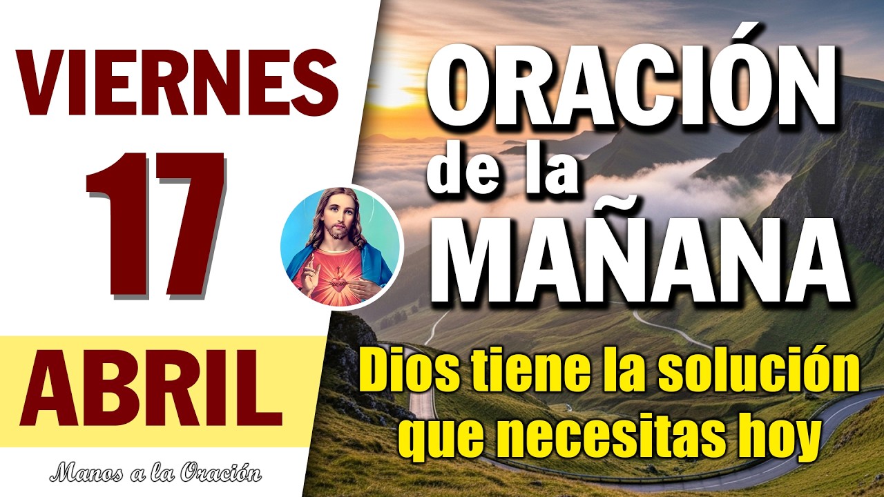 ORACIÓN DE LA MAÑANA DE HOY VIERNES 17 DE ABRIL DEL 2026 | Es Tiempo De ...