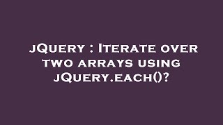 jQuery : Iterate over two arrays using jQuery.each()?