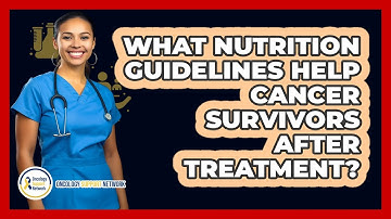 What Nutrition Guidelines Help Cancer Survivors After Treatment? - Oncology Support Network