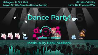 Dance Party!|Random Mashup By Heckinlebork