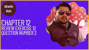 Math 9 Chapter 12  Review Exercise 12 Question No 2 ||Ch 12 Review Ex 12 Q 2  Class 9th Math