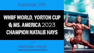 Ep. 255 - WNBF World, Yorton Cup & Ms. America 2023 Champion Natalie Hays