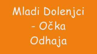 Video thumbnail of "Mladi Dolenjci - Očka Odhaja"