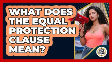 What Does The Equal Protection Clause Mean? - Guide To Your Rights