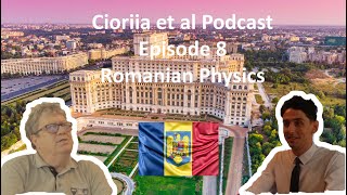 Cioriia et al Podcast. Episode 8: Romanian Physics