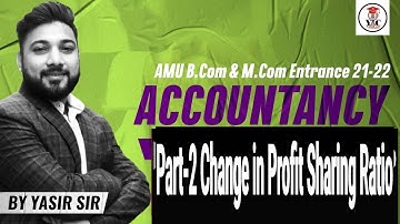 Part-2,Accountancy | Change in Profit Sharing Ratio | B.COM & M.COM | AMU ENTRANCE 21-22