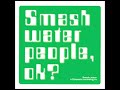 Smash Water People, Ok?