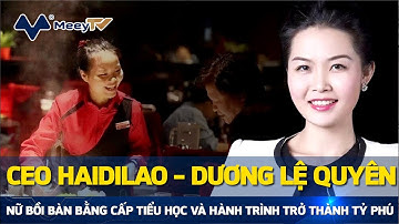 CEO HAIDILAO - DƯƠNG LỆ QUYÊN NỮ BỒI BÀN BẰNG CẤP TIỂU HỌC VÀ HÀNH TRÌNH TRỞ THÀNH TỶ PHÚ
