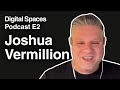 Digital Space Podcast E2: Joshua Vermillion