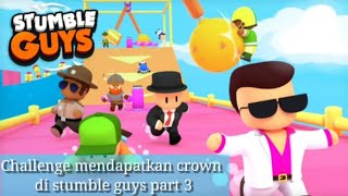 Stumble guys| Challenge mendapatkan crown di stumble guys Part 3