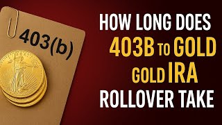 How Long Does 403b to Gold IRA Rollover Take