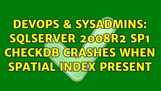 DevOps & SysAdmins: SqlServer 2008R2 sp1 CHECKDB crashes when spatial index present Profile