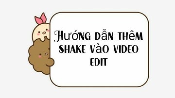 Hướng dẫn cách thêm shake vào video edit . By Kelly🍓