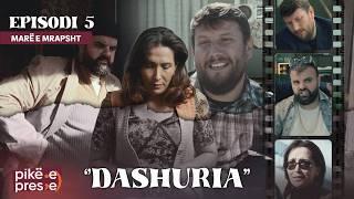 ‘’DASHURIA’’ - MARË E MRAPSHT- EPISODI 5