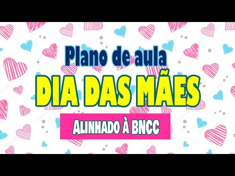 DIA DAS MÃES - PLANO DE AULA DE ACORDO COM A BNCC