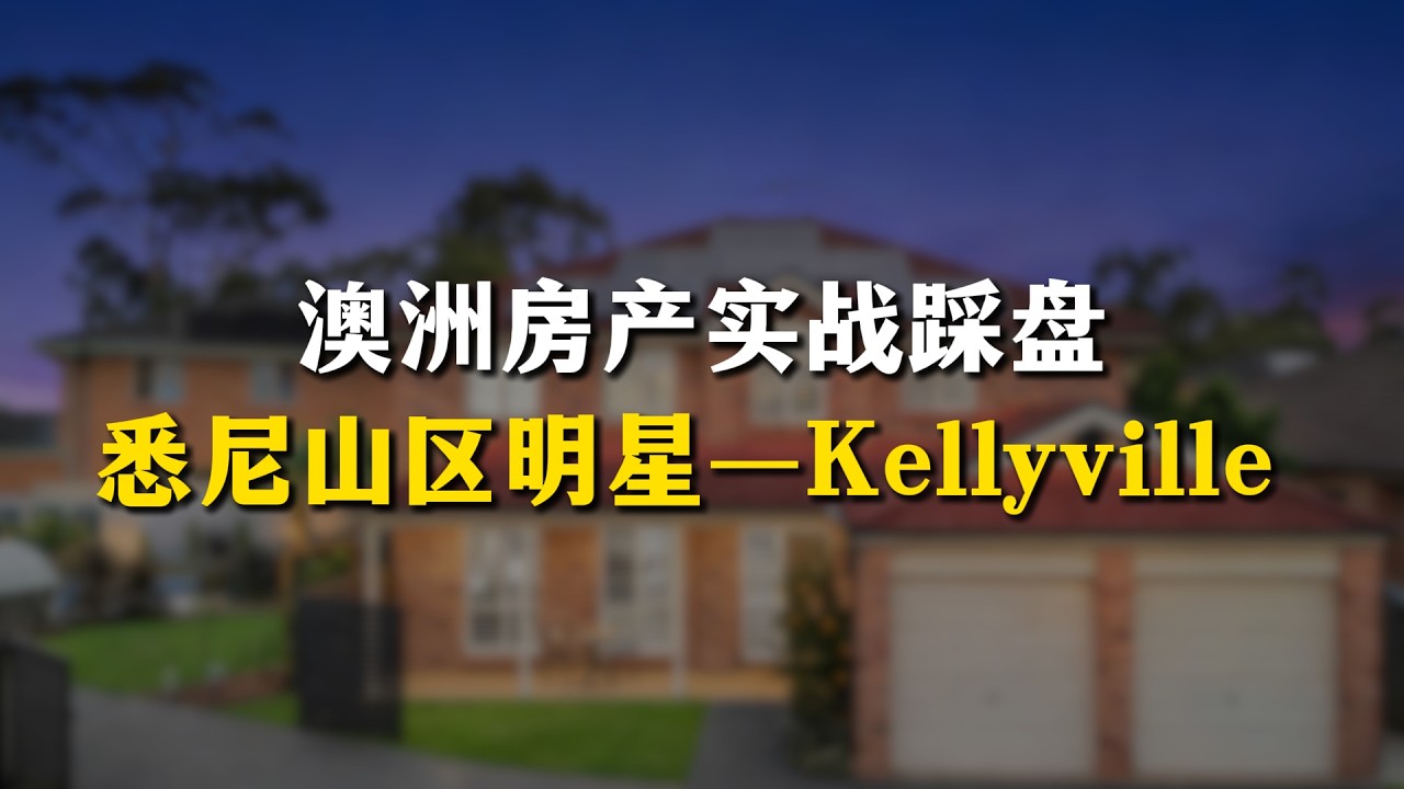 刚需、大宅、置换，这里都有机会！实地踩盘悉尼中产热门区域Kellyville