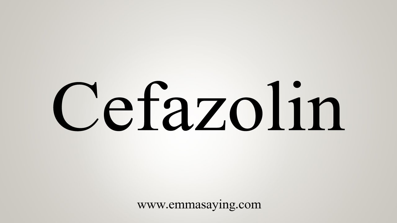 How To Say Cefazolin