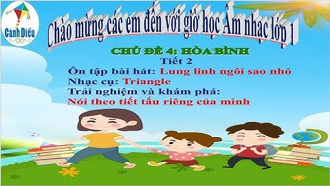 Tuần 11 - tiết 2 - Chủ đề 4: Hòa bình - Âm nhạc 1 - Sách Cánh Diều