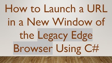 How to Launch a URL in a New Window of the Legacy Edge Browser Using C#