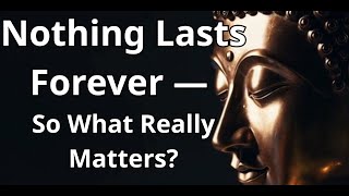 Nothing Is Meant to Last Forever — So What Should You Truly Focus On? | Buddhist Wisdom
