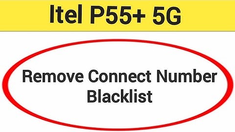 Itel P55+ 5G Blacklist me number kaise hataya, How to remove connect number from blocklist