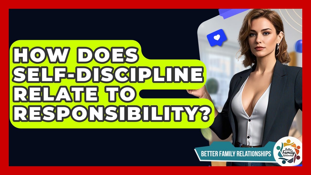 How Does Self-discipline Relate To Responsibility? - Better Family Relationships
