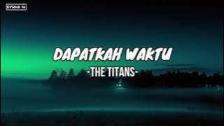 DAPATKAH WAKTU || THE TITANS (LIRIK)