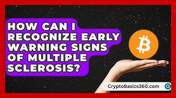 How Can I Recognize Early Warning Signs of Multiple Sclerosis? | MS Support Network