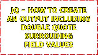 jq - how to create an output including double quote surrouding field values (2 Solutions!!)