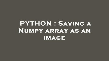 PYTHON : Saving a Numpy array as an image