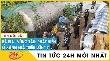 Bắt giám đốc, khám xét phong tỏa cây xăng sản xuất xăng A95 giả số lượng lớn ở Bà Rịa Vũng Tàu.Tv24h