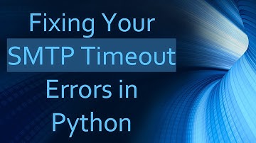 Fixing Your SMTP Timeout Errors in Python