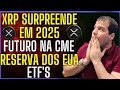 XRP Surpreende em 2025: Futuros na CME, Reserva dos EUA, ETF e Nova Fase Pós-SEC! XRP RIPPLE HOJE!