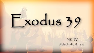 Environmental Exodus 39: Bible Audio & Scrolling  Text | The Work Completed | NKJV Camera Feed