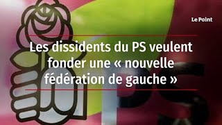 Les dissidents du PS  veulent fonder une « nouvelle fédération de gauche »