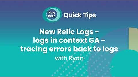 New Relic Logs - Logs in Context GA - Tracing Errors Back to Logs