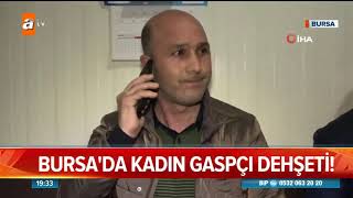 Bursada Kadın Gaspçı Dehşeti - Atv Haber 6 Şubat 2019