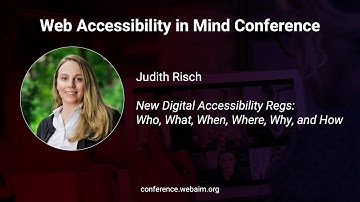 Judith Risch: New Digital Accessibility Regs: Who, What, When, Where, Why, and How.