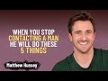 When You Stop Contacting a Man, He Will Do These 5 Things - MATTHEW HUSSEY