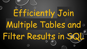 Efficiently Join Multiple Tables and Filter Results in SQL