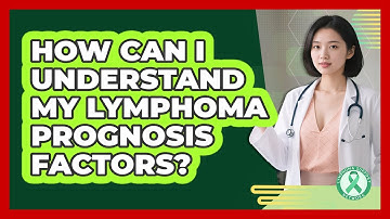 How Can I Understand My Lymphoma Prognosis Factors? - Lymphoma Support Network