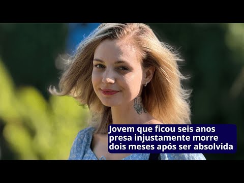Jovem que ficou seis anos presa injustamente morre dois meses após ser absolvida