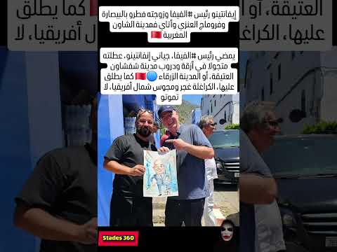 إيفانتينو رئيس الفيفا وزوجته فطرو بالبيصارة وفروماج العنزي فيفا الفيفا المغرب 