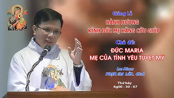 Giảng Lễ HÀNH HƯƠNG KÍNH ĐỨC MẸ HẰNG CỨU GIÚP - 6g00 - 30/07/2022 - Lm Micae PHẠM GIA LÂM CSsR