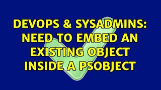 Celebrity DevOps & SysAdmins: Need to embed an existing object inside a PSObject Wealth