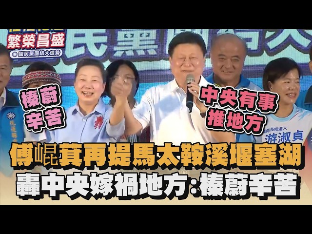 傅崐萁再提馬太鞍溪堰塞湖　轟中央嫁禍地方：榛蔚辛苦｜#全民話燒