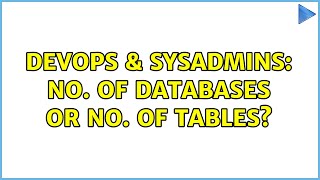 DevOps & SysAdmins: No. of databases or no. of tables? (2 Solutions!!)